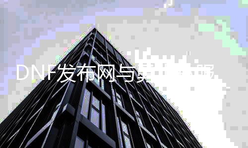 DNF发布网与勇士私服好不好玩